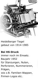 Heidelberger Tiegel gebaut von 1914-1985  Bei HS-Druck immer noch im Einsatz. Baujahr 1952 für Stanzungen, Nuten, Perforieren, Nummerieren, Prägen, wie z.B. Familien-Wappen, Firmen-Logos etc.